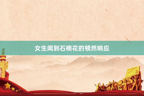 女生闻到石楠花的顿然响应